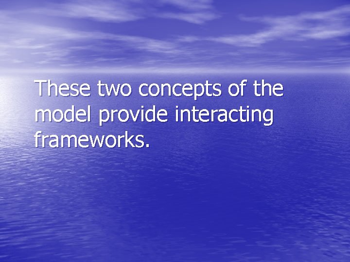 These two concepts of the model provide interacting frameworks. 