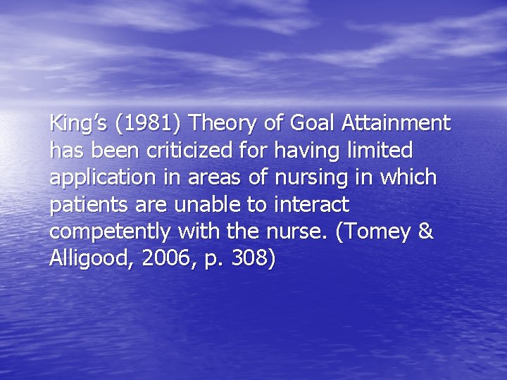 King’s (1981) Theory of Goal Attainment has been criticized for having limited application in