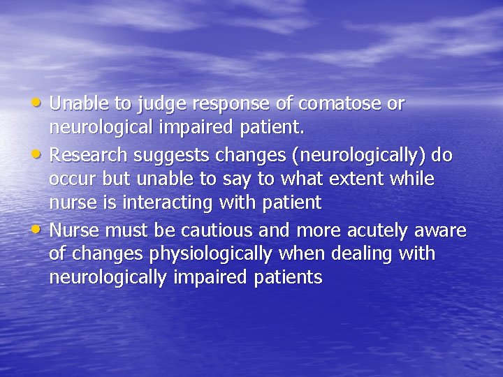  • Unable to judge response of comatose or • • neurological impaired patient.