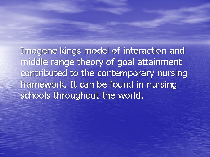 Imogene kings model of interaction and middle range theory of goal attainment contributed to