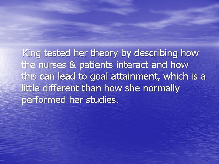 King tested her theory by describing how the nurses & patients interact and how