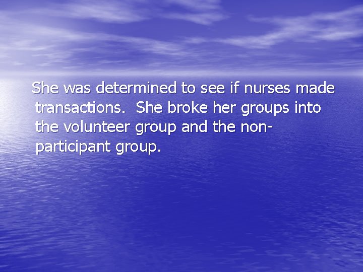 She was determined to see if nurses made transactions. She broke her groups into