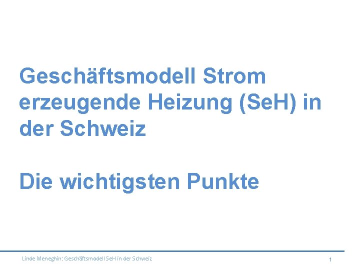 Geschäftsmodell Strom erzeugende Heizung (Se. H) in der Schweiz Die wichtigsten Punkte Linde Meneghin: