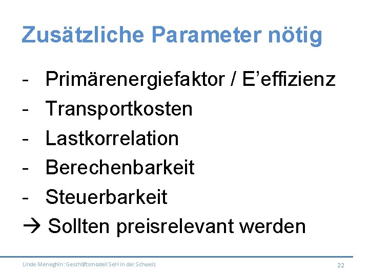 Zusätzliche Parameter nötig - Primärenergiefaktor / E’effizienz - Transportkosten - Lastkorrelation - Berechenbarkeit -