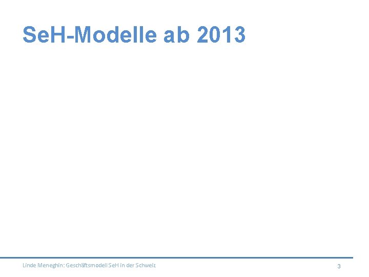 Se. H-Modelle ab 2013 Linde Meneghin: Geschäftsmodell Se. H in der Schweiz 3 