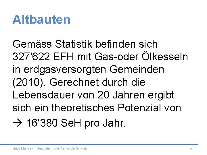 Altbauten Gemäss Statistik befinden sich 327'622 EFH mit Gas-oder Ölkesseln in erdgasversorgten Gemeinden (2010).