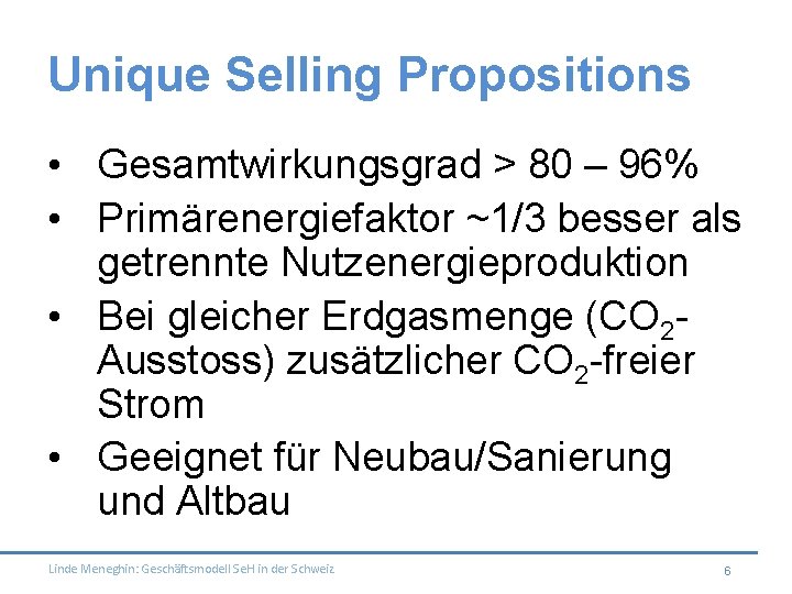 Unique Selling Propositions • Gesamtwirkungsgrad > 80 – 96% • Primärenergiefaktor ~1/3 besser als