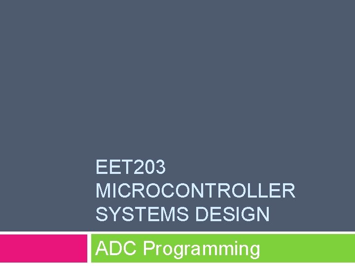 EET 203 MICROCONTROLLER SYSTEMS DESIGN ADC Programming 