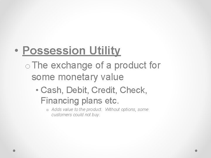 • Possession Utility o The exchange of a product for some monetary value • Possession Utility o The exchange of a product for some monetary value