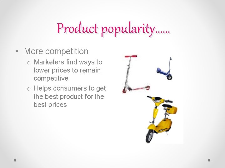 Product popularity…… • More competition o Marketers find ways to lower prices to remain Product popularity…… • More competition o Marketers find ways to lower prices to remain
