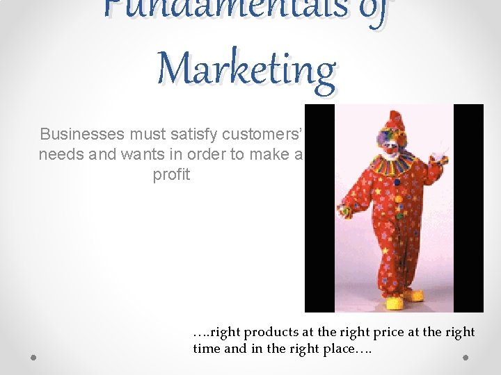 Fundamentals of Marketing Businesses must satisfy customers’ needs and wants in order to make Fundamentals of Marketing Businesses must satisfy customers’ needs and wants in order to make