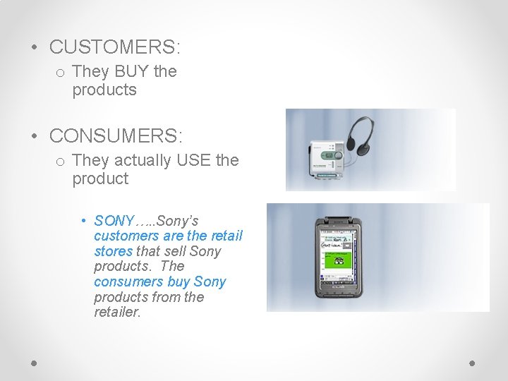 • CUSTOMERS: o They BUY the products • CONSUMERS: o They actually USE • CUSTOMERS: o They BUY the products • CONSUMERS: o They actually USE
