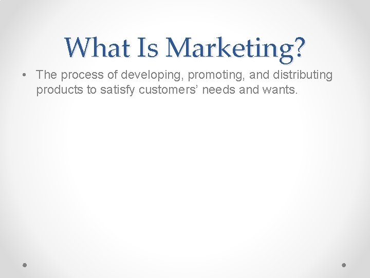 What Is Marketing? • The process of developing, promoting, and distributing products to satisfy What Is Marketing? • The process of developing, promoting, and distributing products to satisfy