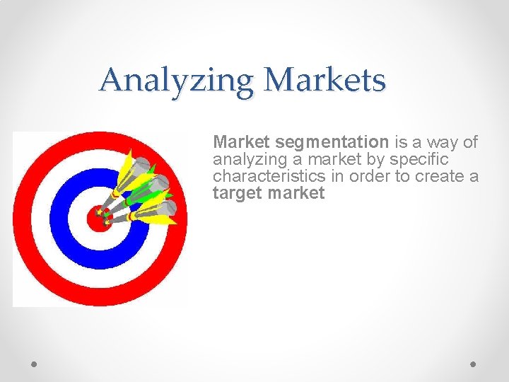 Analyzing Markets Market segmentation is a way of analyzing a market by specific characteristics Analyzing Markets Market segmentation is a way of analyzing a market by specific characteristics