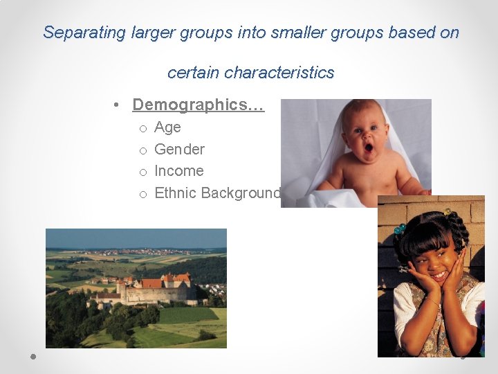 Separating larger groups into smaller groups based on certain characteristics • Demographics… o o Separating larger groups into smaller groups based on certain characteristics • Demographics… o o