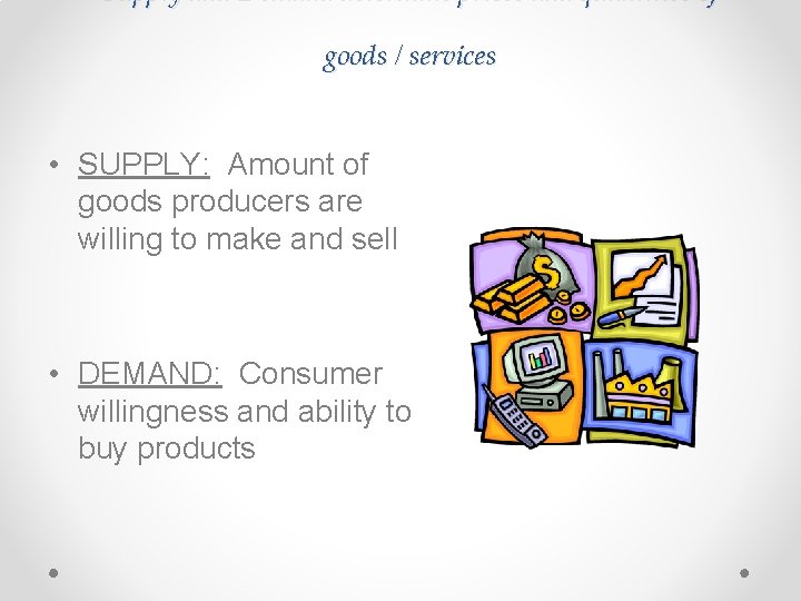 Supply and Demand determine prices and quantities of goods / services • SUPPLY: Amount Supply and Demand determine prices and quantities of goods / services • SUPPLY: Amount
