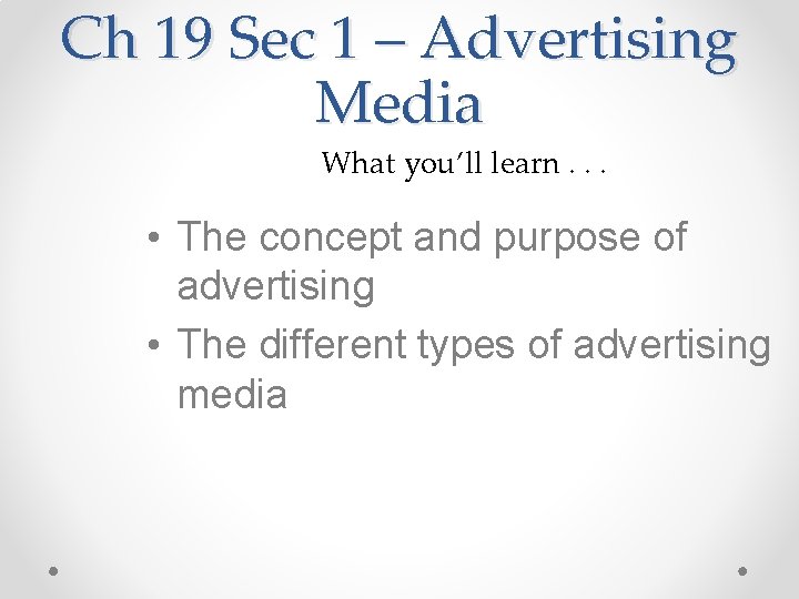 Ch 19 Sec 1 – Advertising Media What you’ll learn. . . • The Ch 19 Sec 1 – Advertising Media What you’ll learn. . . • The