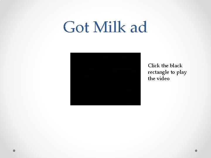 Got Milk ad Click the black rectangle to play the video Got Milk ad Click the black rectangle to play the video