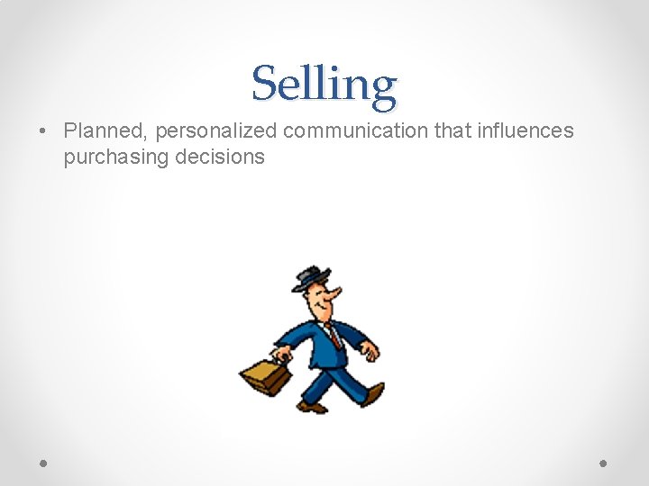 Selling • Planned, personalized communication that influences purchasing decisions Selling • Planned, personalized communication that influences purchasing decisions