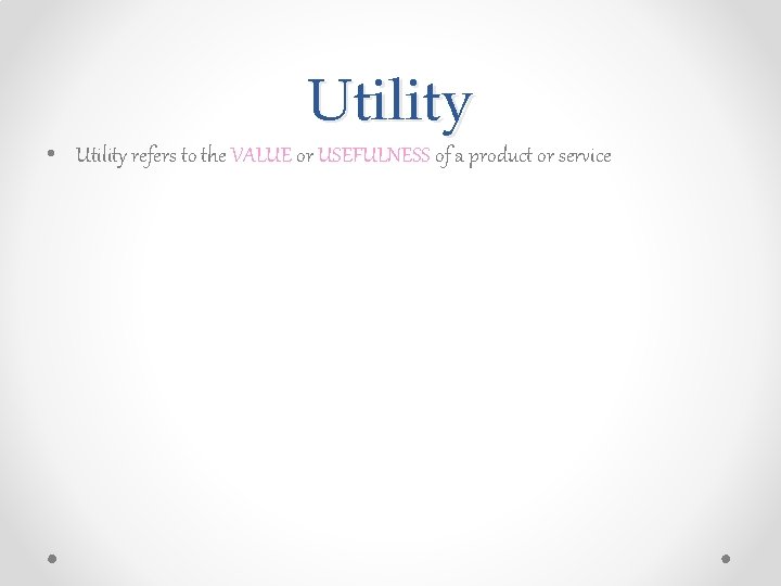 Utility • Utility refers to the VALUE or USEFULNESS of a product or service Utility • Utility refers to the VALUE or USEFULNESS of a product or service