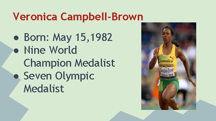 Veronica Campbell-Brown ● Born: May 15, 1982 ● Nine World Champion Medalist ● Seven