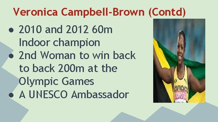 Veronica Campbell-Brown (Contd) ● 2010 and 2012 60 m Indoor champion ● 2 nd