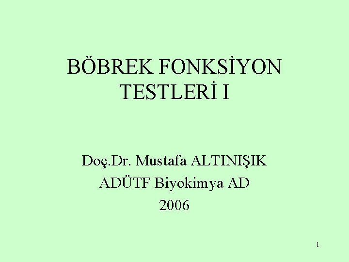 BÖBREK FONKSİYON TESTLERİ I Doç. Dr. Mustafa ALTINIŞIK ADÜTF Biyokimya AD 2006 1 