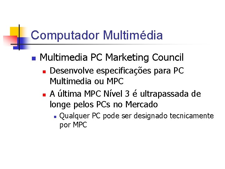 Computador Multimédia n Multimedia PC Marketing Council n n Desenvolve especificações para PC Multimedia