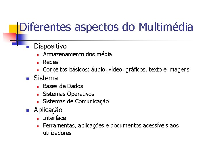 Diferentes aspectos do Multimédia n Dispositivo n n Sistema n n Armazenamento dos média