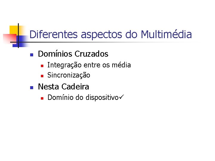 Diferentes aspectos do Multimédia n Domínios Cruzados n n n Integração entre os média