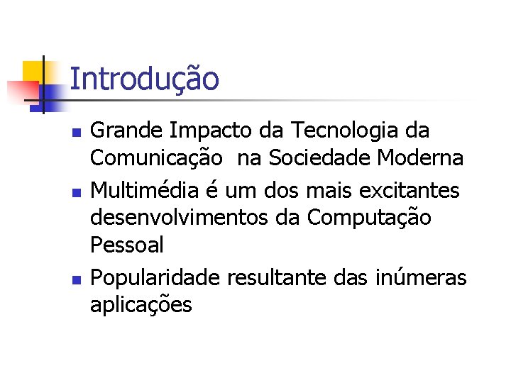 Introdução n n n Grande Impacto da Tecnologia da Comunicação na Sociedade Moderna Multimédia