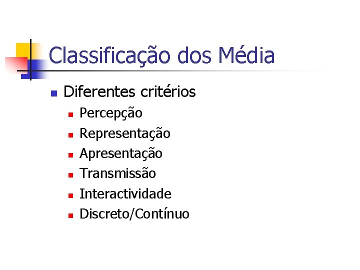 Classificação dos Média n Diferentes critérios n n n Percepção Representação Apresentação Transmissão Interactividade