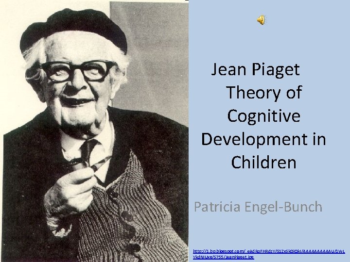 Jean Piaget Theory of Cognitive Development in Children Patricia Engel-Bunch http: //1. bp. blogspot.