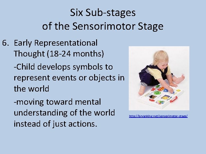 Six Sub-stages of the Sensorimotor Stage 6. Early Representational Thought (18 -24 months) -Child