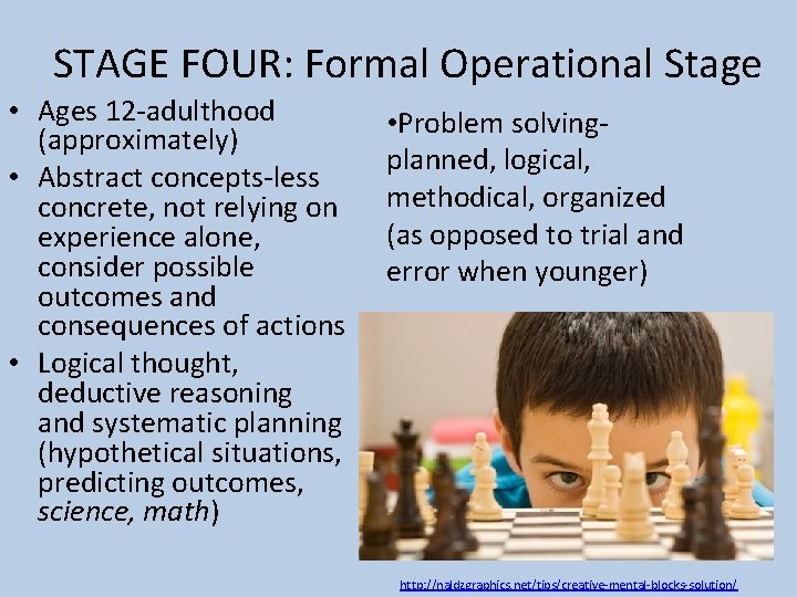 STAGE FOUR: Formal Operational Stage • Ages 12 -adulthood (approximately) • Abstract concepts-less concrete,