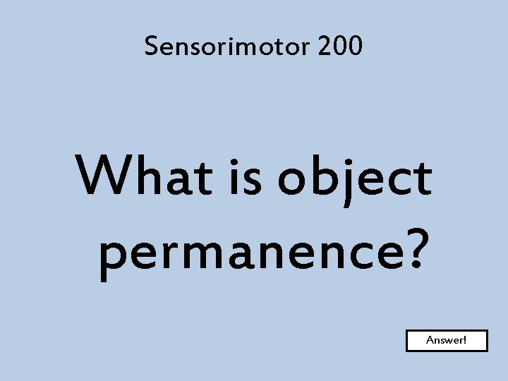 Sensorimotor 200 What is object permanence? Answer! 