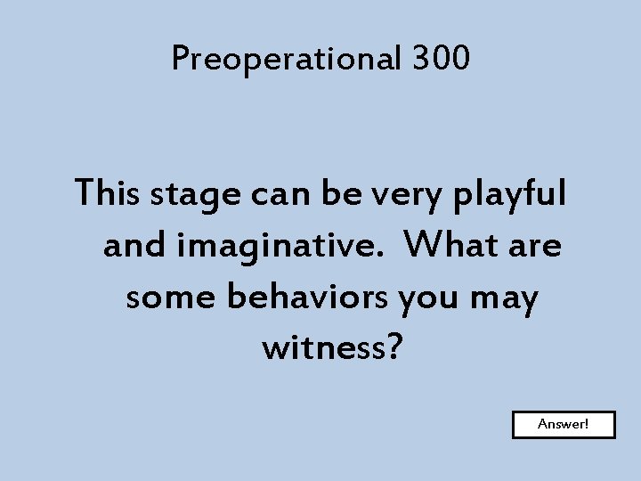 Preoperational 300 This stage can be very playful and imaginative. What are some behaviors