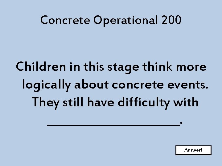 Concrete Operational 200 Children in this stage think more logically about concrete events. They