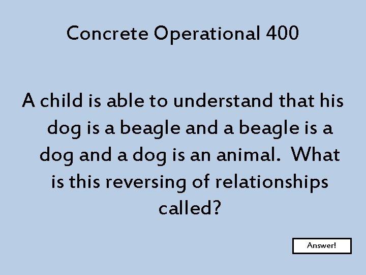 Concrete Operational 400 A child is able to understand that his dog is a