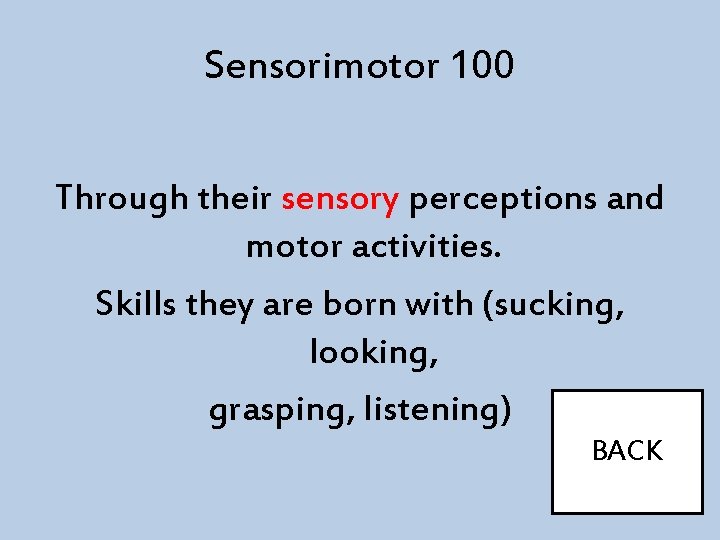 Sensorimotor 100 Through their sensory perceptions and motor activities. Skills they are born with