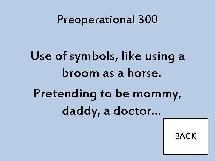 Preoperational 300 Use of symbols, like using a broom as a horse. Pretending to