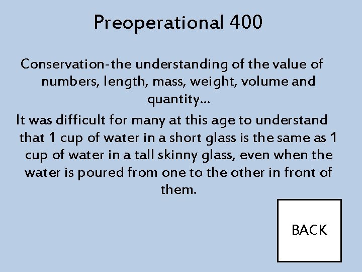 Preoperational 400 Conservation-the understanding of the value of numbers, length, mass, weight, volume and