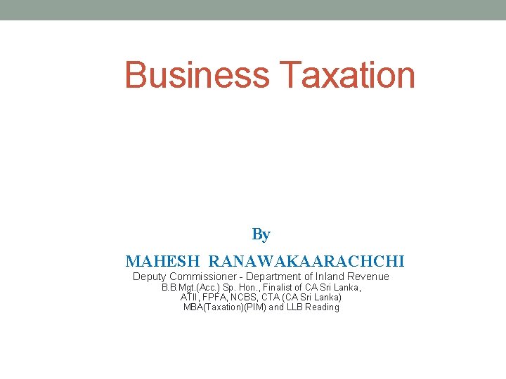 Business Taxation By MAHESH RANAWAKAARACHCHI Deputy Commissioner - Department of Inland Revenue B. B.