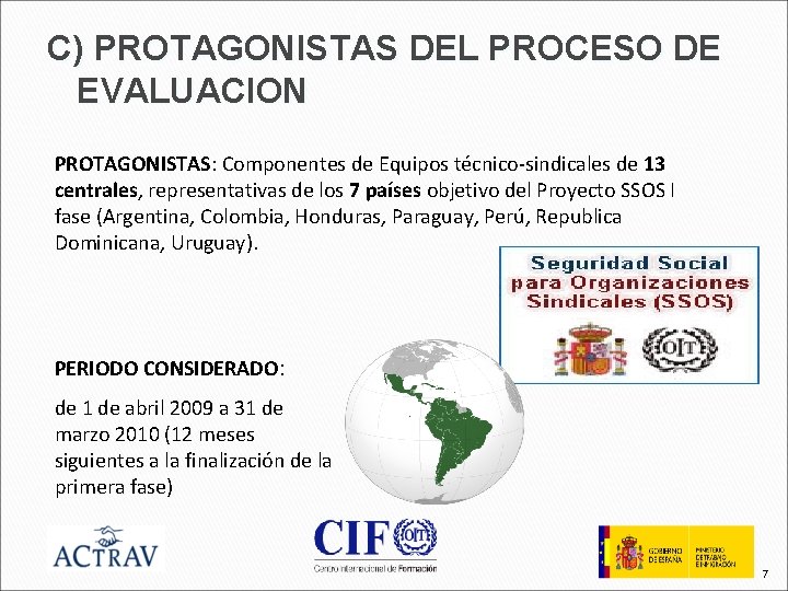 C) PROTAGONISTAS DEL PROCESO DE EVALUACION PROTAGONISTAS: Componentes de Equipos técnico-sindicales de 13 centrales,