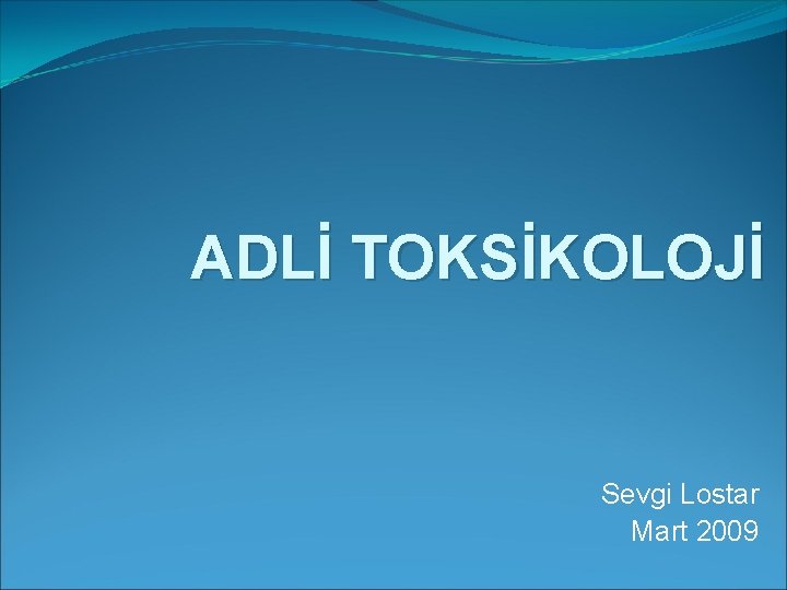 ADLİ TOKSİKOLOJİ Sevgi Lostar Mart 2009 