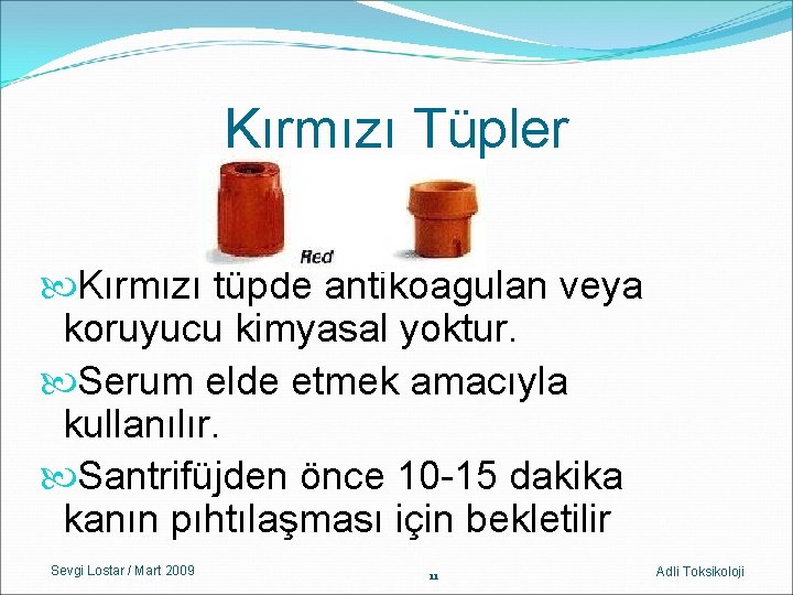 Kırmızı Tüpler Kırmızı tüpde antikoagulan veya koruyucu kimyasal yoktur. Serum elde etmek amacıyla kullanılır.