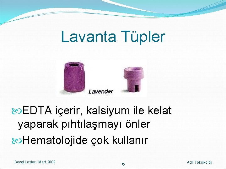 Lavanta Tüpler EDTA içerir, kalsiyum ile kelat yaparak pıhtılaşmayı önler Hematolojide çok kullanır Sevgi Lavanta Tüpler EDTA içerir, kalsiyum ile kelat yaparak pıhtılaşmayı önler Hematolojide çok kullanır Sevgi