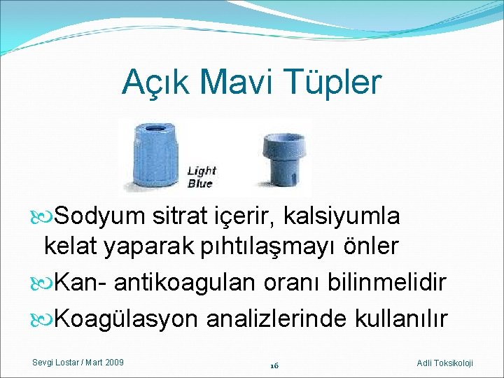 Açık Mavi Tüpler Sodyum sitrat içerir, kalsiyumla kelat yaparak pıhtılaşmayı önler Kan- antikoagulan oranı Açık Mavi Tüpler Sodyum sitrat içerir, kalsiyumla kelat yaparak pıhtılaşmayı önler Kan- antikoagulan oranı