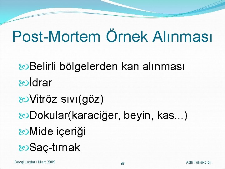 Post-Mortem Örnek Alınması Belirli bölgelerden kan alınması İdrar Vitröz sıvı(göz) Dokular(karaciğer, beyin, kas. .