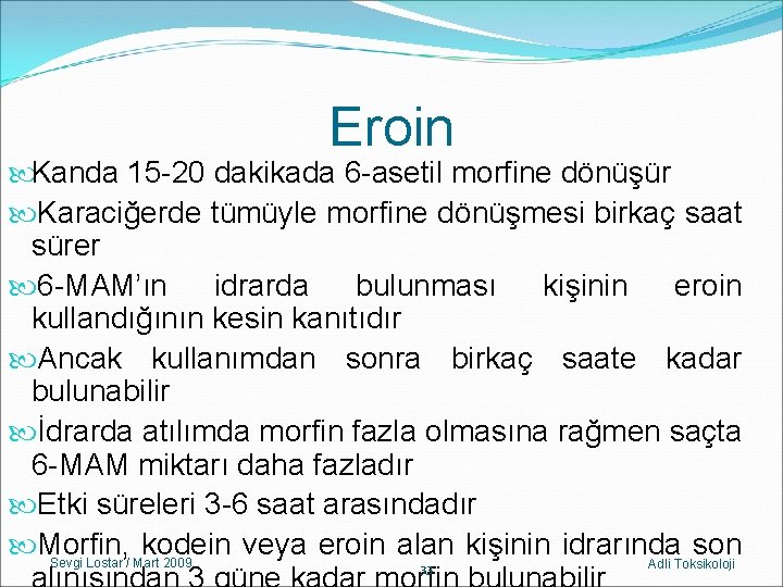 Eroin Kanda 15 -20 dakikada 6 -asetil morfine dönüşür Karaciğerde tümüyle morfine dönüşmesi birkaç Eroin Kanda 15 -20 dakikada 6 -asetil morfine dönüşür Karaciğerde tümüyle morfine dönüşmesi birkaç
